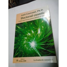 DOCTORUL CUANTIC - AMIT  GOSWAMI, Ph.D. - Editura Orfeu 2000